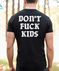 Dont Fuck Kids Assholes Live Forever Shirt