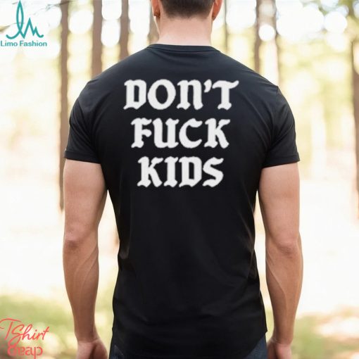 Dont Fuck Kids Assholes Live Forever Shirt