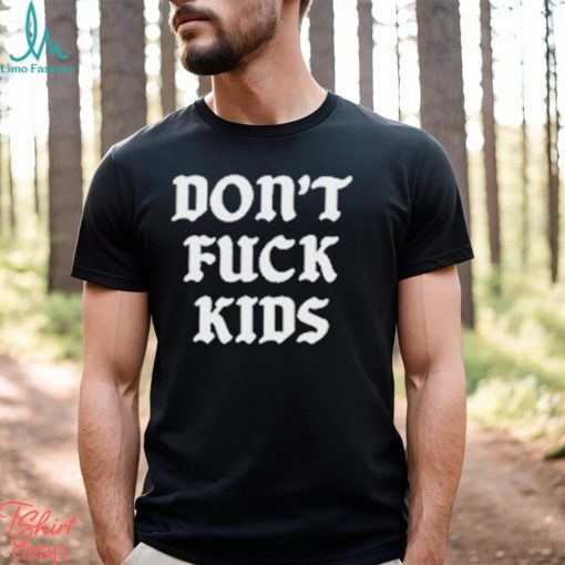 Dont Fuck Kids Assholes Live Forever Shirt