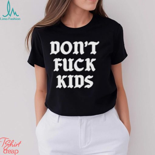 Dont Fuck Kids Assholes Live Forever Shirt