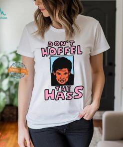 Don't Hoffel The Hass Shirt