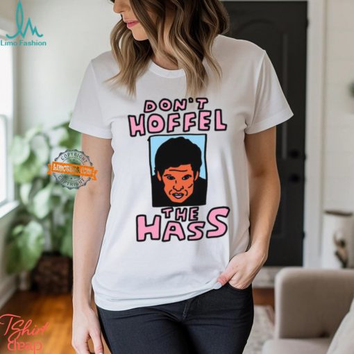 Don’t Hoffel The Hass Shirt