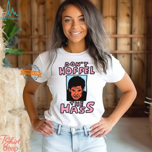 Don’t Hoffel The Hass Shirt