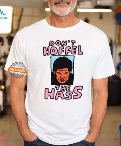 Don't Hoffel The Hass Shirt