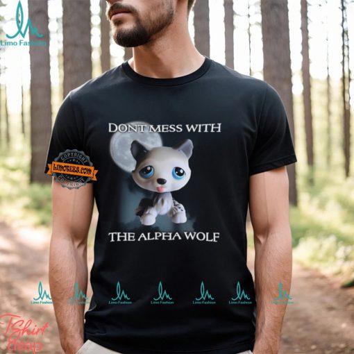 Don’t Mess With The Alpha Wolf T Shirt