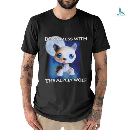 Don’t mess with the alpha wolf shirt