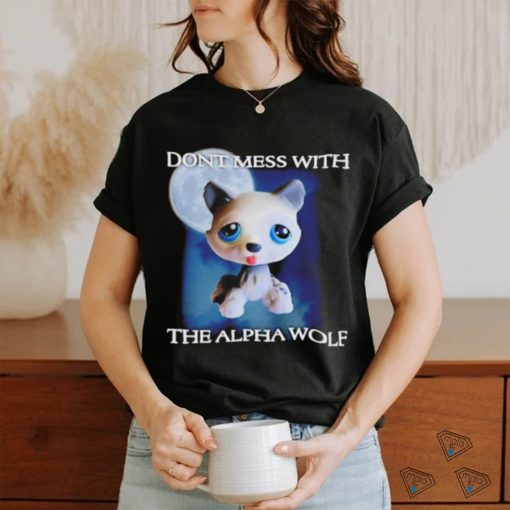 Don’t mess with the alpha wolf shirt