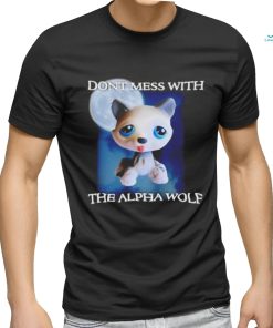 Don’t mess with the alpha wolf shirt