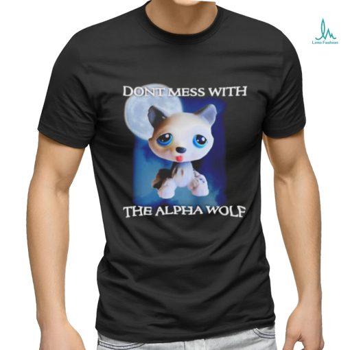 Don’t mess with the alpha wolf shirt