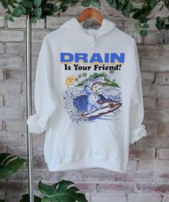 Drain Is Your Friend 2024 Shirt