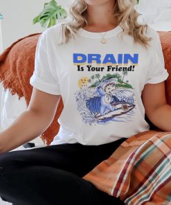 Drain Is Your Friend 2024 Shirt