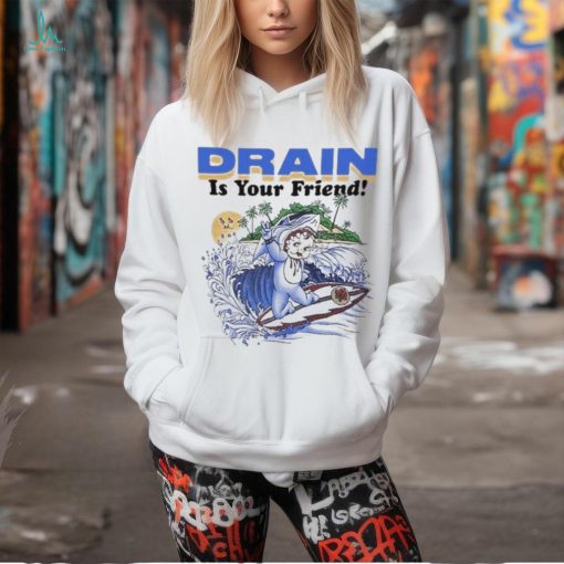 Drain Is Your Friend 2024 Shirt