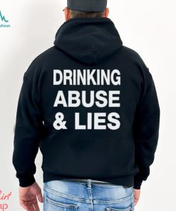 Drinking Abuse And Lies Shirt