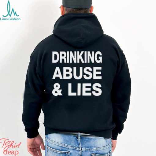 Drinking Abuse And Lies Shirt