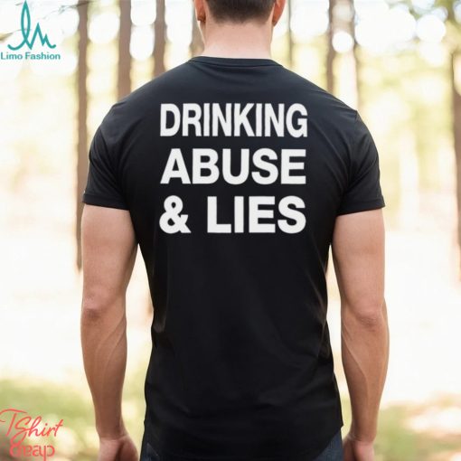 Drinking Abuse And Lies Shirt