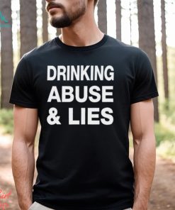 Drinking Abuse And Lies Shirt