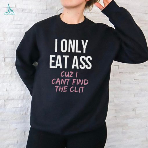 Dylan Shane I Only Eat Ass Cuz I Cant Find The Clit Shirt