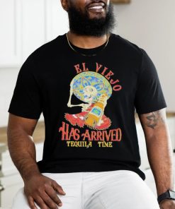 El Viejo Has Arrived Tequila Time Shirt