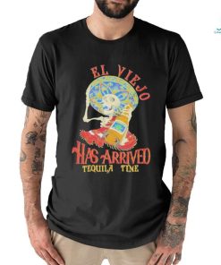 El Viejo Has Arrived Tequila Time Shirt