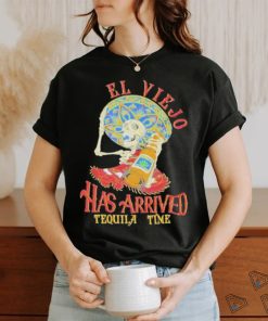 El Viejo Has Arrived Tequila Time Shirt