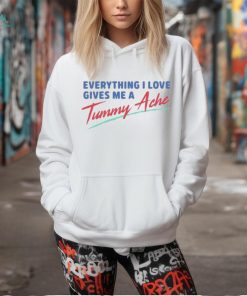 Everything I Love Gives Me A Tummy Ache Shirt