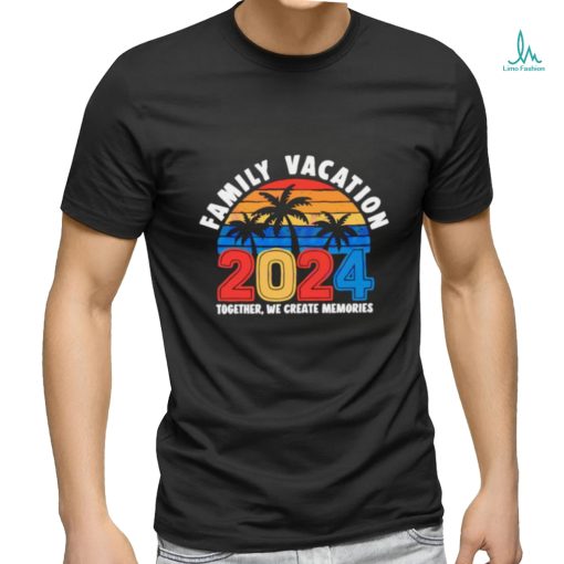 Family vacation 2024 creating memories together shirt