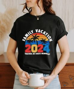 Family vacation 2024 creating memories together shirt