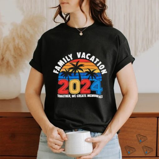 Family vacation 2024 creating memories together shirt