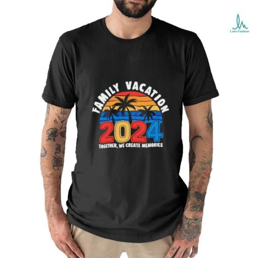 Family vacation 2024 creating memories together shirt