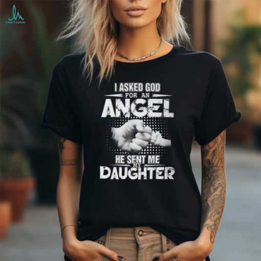 Father Grandpa I Asked God For An Angel He Sent Me My Daughter 132 Family Dad Unisex T Shirt