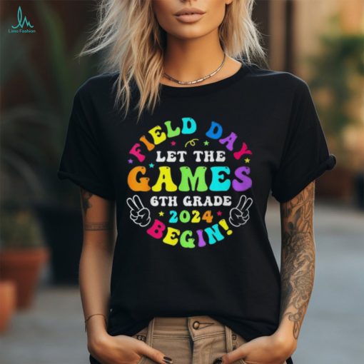 Field Day 2024 Let Game Begin 6Th Grade For Kid Teacher Girl T Shirt