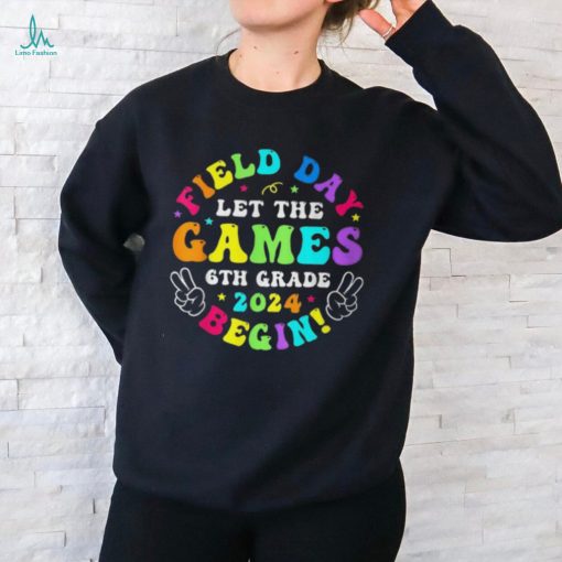 Field Day 2024 Let Game Begin 6Th Grade For Kid Teacher Girl T Shirt