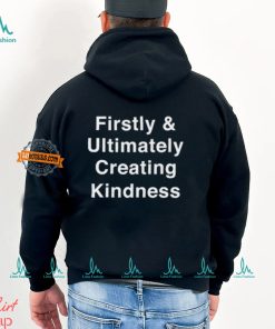 Firstly & Ultimately Creating Kindness Shirt