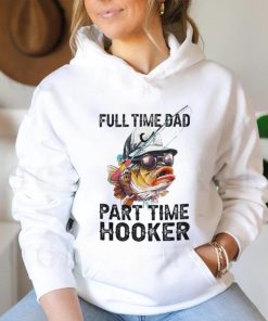 Fishing full time dad part time hooker shirt