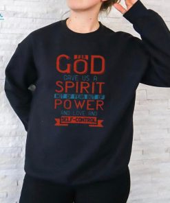 For God Gave Us A Spirit Not Of Fear But Of Power And Love And Self Control2 Timothy 17 T Shirt