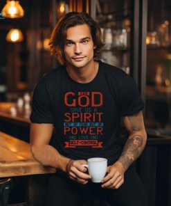 For God Gave Us A Spirit Not Of Fear But Of Power And Love And Self Control2 Timothy 17 T Shirt