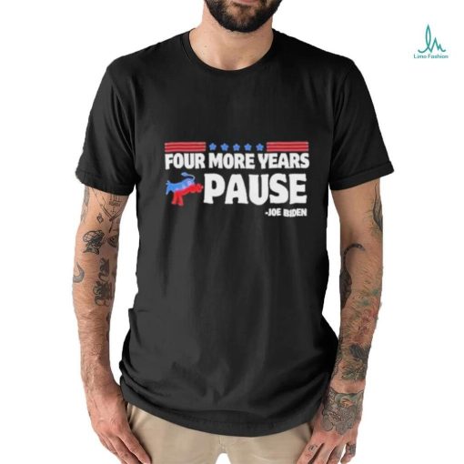 Four More Years Pause Joe Biden Funny Biden Saying Donkey 2024 T Shirt