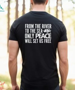 From the river to the sea only peace will set us free shirt