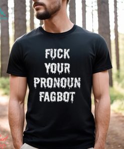 Fuck You Pronoun Fagbot Shirt