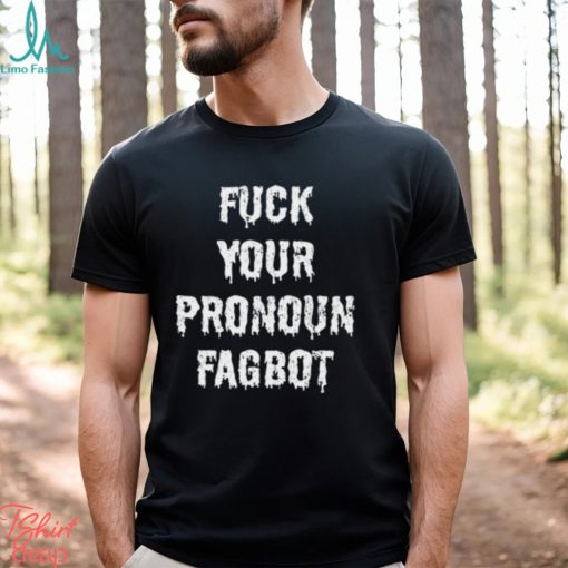 Fuck You Pronoun Fagbot Shirt