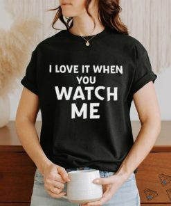 Funny Official I Love It When You Watch Me Shirt
