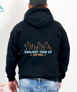 Gaslight Your Ex On Fire Shirt
