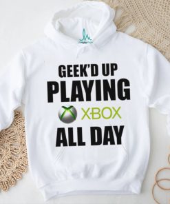 Geeke’d up playing xbox all day shirt