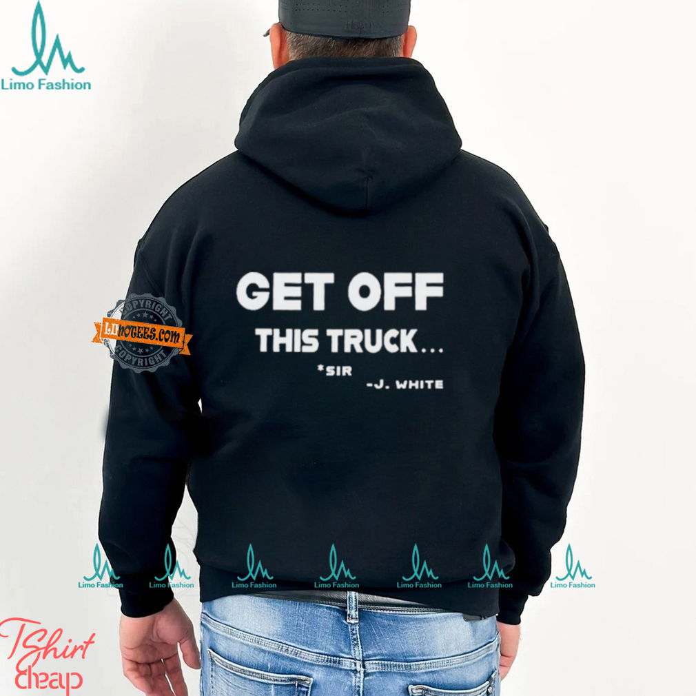 Get Off This Truck Sir J White shirt Get Off This Truck Sir J White shirt