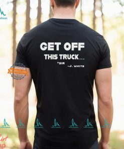 Get Off This Truck Sir J White shirt