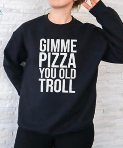 Gimme Pizza You Old Troll Shirt