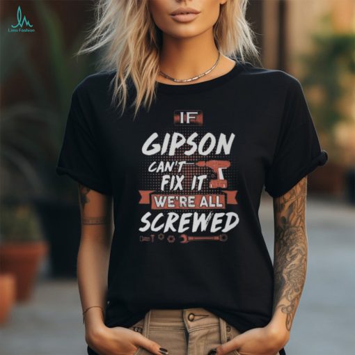 Gipson Name If Gipson Cant Fix It Were All Screwed Long Sleeve T Shirt