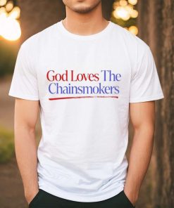 God Loves The Chainsmokers Shirt