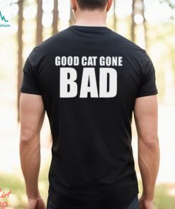Good Cat Gone Bad Shirt, hoodie, sweater, long sleeve and tank top Good Cat Gone Bad Shirt