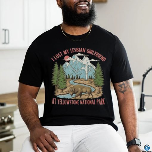 Gotfunny I Lost My Lesbian Girlfriend At Yellowstone National Park New Shirt